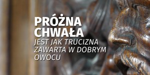 Osiem duchów zła: #7 Próżna chwała. Jest jak trucizna zawarta w dobrym owocu