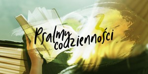 Nawet jeśli idę „ciemną doliną”, On jest cały czas na wyciagnięcie ręki
