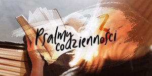 Nie zbawi mnie słowo influencera, ale tchnienie Twoich ust da mi życie. Czego jednak szukam?