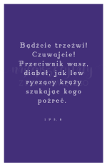 Bądźcie trzeźwi! Czuwajcie! Przeciwnik wasz, diabeł, jak lew ryczący krąży szukając kogo pożreć. 1 P 5, 8