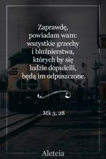 Zaprawdę, powiadam wam: wszystkie grzechy i bluźnierstwa, których by się ludzie dopuścili, będą im odpuszczone. Mk 3,28