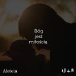 Kto nie miłuje, nie zna Boga, bo Bóg jest miłością. 1 J 4,8