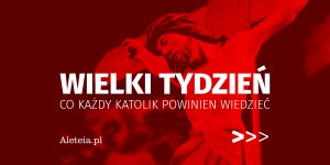 Uproszczony przewodnik po Wielkim Tygodniu: warto, byś to wiedział