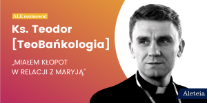 „Miałem kłopot w relacji z Maryją”. Ks. Teodor z „TeoBańkologii” szczerze o swoich problemach w seminarium i o dojrzewaniu wiary [wywiad]