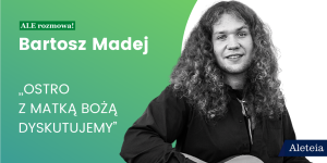 „Ostro z Matką Bożą dyskutujemy”. Bartosz Madej o zawierzeniu Maryi i fascynacji twórczością Kaczmarskiego [nasz wywiad]
