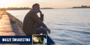 „Chciałem umrzeć, by moja ukochana mogła zaznać szczęścia, na jakie zasługuje” [świadectwo czytelnika]