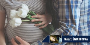 Dwie diagnozy potwierdziły, że nasze dziecko ma wadę genetyczną. Zaufaliśmy Bogu [świadectwo czytelnika]