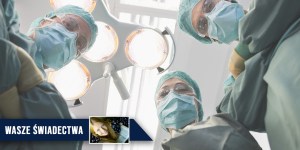 Lekarze załamywali ręce, a ja modliłam się przez całą operację [świadectwo czytelniczki]