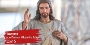 Nowenna przed Świętem Miłosierdzia Bożego. Dzień 5