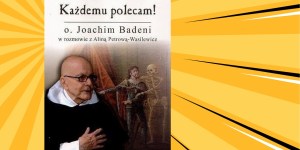 „Śmierć? Każdemu polecam!” – ojciec Badeni o umieraniu